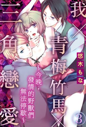 我╳青梅竹馬╳三角戀愛～今晚，發情的野獸們無法停歇～(第3話)完