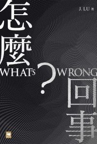 怎麼回事？ WHAT’S WRONG?