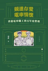 競進存愛．電車情懷：香港電車職工會百年史整理