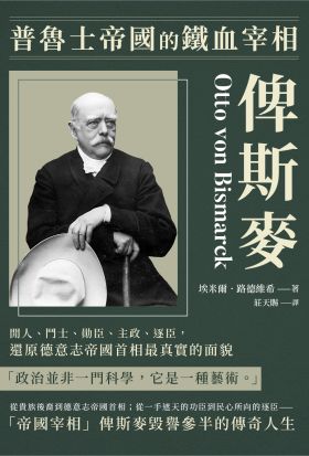 普魯士帝國的鐵血宰相俾斯麥：閒人、鬥士、勛臣、主政、逐臣，還原德意志帝國首相最真實的面貌