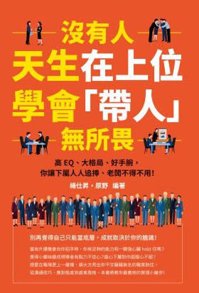 沒有人天生在上位，學會「帶人」無所畏：高EQ、大格局、好手腕，你讓下屬人人追捧、老闆不得不用！