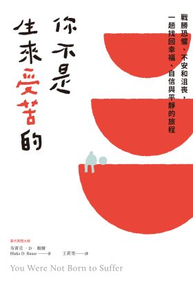 你不是生來受苦的：戰勝恐懼、不安和沮喪，一趟找回幸福、自信與平靜的旅程