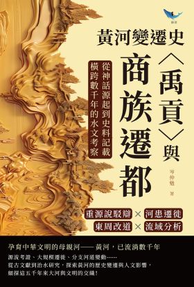 黃河變遷史──〈禹貢〉與商族遷都：重源說駁辯×河患遷徙×東周改道×流域分析，從神話源起到史料記載，橫跨數千年的水文考察