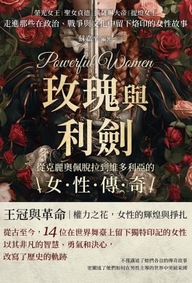 玫瑰與利劍，從克麗奧佩脫拉到維多利亞的女性傳奇：榮光女王×聖女貞德×凱薩琳大帝×提燈女士……走進那些在政治、戰爭與文化中留下烙印的女性故事