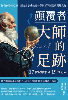 顛覆者，大師的足跡──17世紀中葉至19世紀末：從伽利略到尼采，歷史上那些改變科學與哲學面貌的關鍵人物