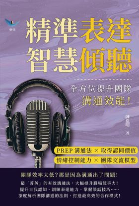 精準表達，智慧傾聽：PREP溝通法×取得認同價值×情緒控制能力×團隊交流模型，全方位提升團隊溝通效能！