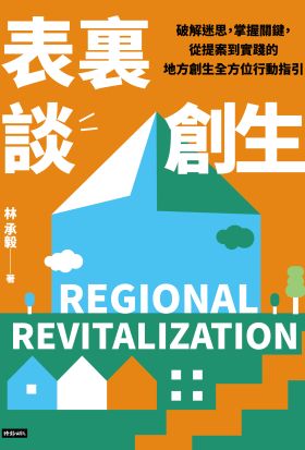 表裏談創生：破解迷思，掌握關鍵，從提案到實踐的地方創生全方位行動指引