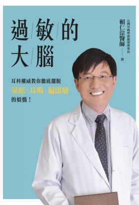 過敏的大腦：身體出問題，原來是因為大腦過敏了！台灣耳科權威教你徹底擺脫暈眩、耳鳴、偏頭痛的煩惱！