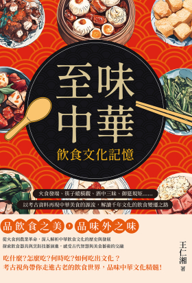 至味中華──飲食文化記憶：火食發端、筷子縱橫觀、酒中三昧、御筵規矩……以考古資料再現中華美食的源流，解讀千年文化的飲食變遷之路