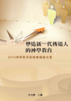 塑造新一代傳道人的神學教育：2016神學教育諮詢會議論文集