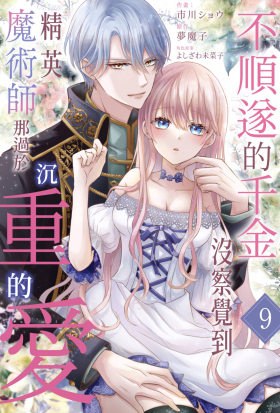 不順遂的千金沒察覺到精英魔術師那過於沉重的愛(第9話)