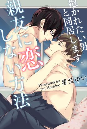 親友に恋しない方法－抱かれたい男と同居します。－