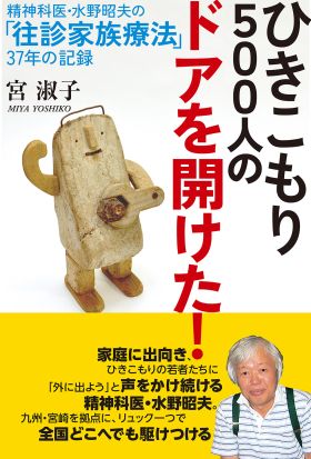 ひきこもり５００人のドアを開けた！　精神科医・水野昭夫の「往診家族療法」３７年の記録