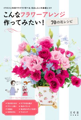 こんなフラワーアレンジ作ってみたい! 70の花レシピ